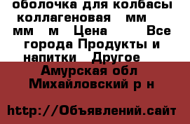 оболочка для колбасы коллагеновая 50мм , 45мм -1м › Цена ­ 25 - Все города Продукты и напитки » Другое   . Амурская обл.,Михайловский р-н